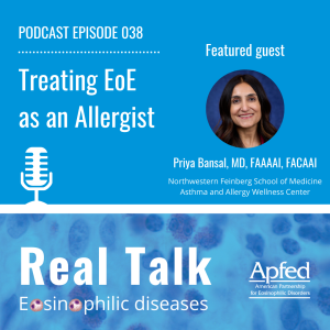 APFED Podcast Episode 038: Treating EoE as an Allergist Featuring Dr. Priya Bansal