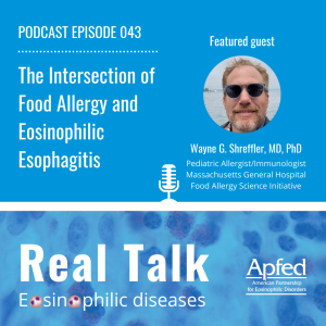 APFED Podcast episode 043: The Intersection of Food Allergy and Eosinophilic Esophagitis featuring Dr. Wayne Shreffler