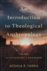 Research paper thumbnail of An Introduction to theological Anthropology__Excerpt Farris Short