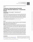 Research paper thumbnail of Treatment of Alcohol-Induced Psychotic Disorder (Alcoholic Hallucinosis)—A Systematic Review