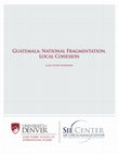 Research paper thumbnail of Guatemala: National Fragmentation, Local Cohesion