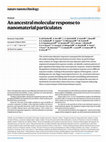 Research paper thumbnail of An ancestral molecular response to nanomaterial particulates