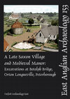 Research paper thumbnail of A Late Saxon Village and Medieval Manor: Excavations at Botolph Bridge, Orton Longueville, Peterborough