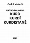 Research paper thumbnail of ANTROPOLOJIYA KURD, KURDÎ û KURDISTANÊ (2023) / Anthropology of Kurds, Kurdish language and Kurdistan