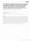 Research paper thumbnail of The effects of repetitive transcranial magnetic stimulation (rTMS) over the motor cortex on complex regional pain syndrome patients