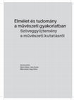 Research paper thumbnail of Elmélet és tudomány a művészeti gyakorlatban. Szöveggyűjtemény a művészeti kutatásról (előszó)