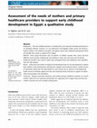 Research paper thumbnail of Assessment of the needs of mothers and primary healthcare providers to support early childhood development in Egypt: a qualitative study