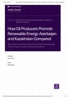 Research paper thumbnail of How Oil Producers Promote Renewable Energy: Azerbaijan and Kazakhstan Compared -Blog -Jordan Russia Center