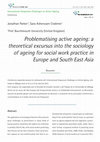 Research paper thumbnail of Problematising active ageing: a theoretical excursus into the sociology of ageing for social work practice in Europe and South East Asia