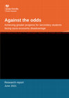 Research paper thumbnail of Against the odds : achieving greater progress for secondary students facing socio-economic disadvantage : June 2021