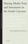 Research paper thumbnail of Sharing Myths, Texts and Sanctuaries in the South Caucasus: Apocryphal Themes in Literatures, Arts and Cults from Late Antiquity to the Middle Ages, ed. I. Dorfmann-Lazarev (Leuven: Peeters, 2022).