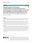 Research paper thumbnail of Trial participants’ self-reported understanding of randomisation phrases in participation information leaflets can be high, but acceptability of some descriptions is low, especially those linked to gambling and luck