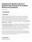 Research paper thumbnail of Collapsing the Question Space: A Quantum-Like Framework for Problem Solving and Complexity