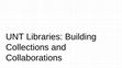 Research paper thumbnail of UNT Libraries: Building Collections and Collaborations