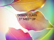 Research paper thumbnail of Debate class first meet up