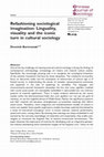 Research paper thumbnail of Refashioning sociological imagination: Linguality, visuality & the  iconic turn in cultural sociology