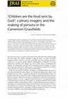 Research paper thumbnail of ‘Children are the Food Sent by God’: Culinary Imagery and the Making of Persons in the Cameroon Grassfields