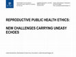 Research paper thumbnail of Reproductive public health ethics: New challenges carrying uneasy echoes