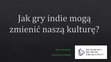 Research paper thumbnail of Jak gry indie mogą zmienić naszą kulturę? [POLISH ONLY]