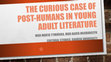 Research paper thumbnail of The curious case of post-humans in Young Adult literature