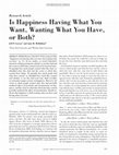 Research paper thumbnail of Is happiness having what you want, wanting what you have, or both?