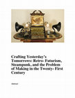 Research paper thumbnail of Crafting Yesterday’s Tomorrows: Retro-Futurism, Steampunk, and the Problem of Making in the Twenty-First Century”