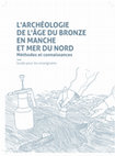 Research paper thumbnail of L’archéologie de l’Âge du Bronze en Manche et Mer du Nord: Méthodes et connaissances. Guide pour les enseignants