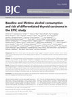 Research paper thumbnail of Baseline and lifetime alcohol consumption and risk of differentiated thyroid carcinoma in the EPIC study