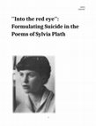 Research paper thumbnail of Into the Red Eye: Formulating Suicide in the Poems of Sylvia Plath.