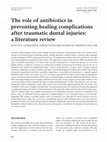 Research paper thumbnail of The role of antibiotics in preventing healing complications after traumatic dental injuries: a literature review