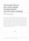 Research paper thumbnail of The Foreign Policy of Post-Soviet Georgia: Strategic Idealism and the Russian Challenge