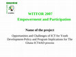 Research paper thumbnail of WITFOR 2007 Empowerment and Participation Name of the project Opportunities and Challenges of ICT for Youth Development-Policy and Program Implications for The Ghana ICT4AD process