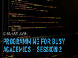 Research paper thumbnail of Programming for busy academics - Session 2: How?