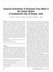 Research paper thumbnail of Temporal Distribution of Dissolved Trace Metal in the Coastal Waters of Southwestern Bay Of Bengal, India