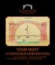 Research paper thumbnail of STARI MOST U OSMANSKIM DOKUMENTIMA/THE OLD BRIDGE IN OTTOMAN DOCUMENTS/OSMANLI BELGELERINDE MOSTAR KÖPRÜSÜ