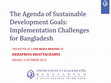 Research paper thumbnail of The Agenda of Sustainable Development Goals: Implementation Challenges for Bangladesh PRESENTED AT A CPD MEDIA BRIEFING BY