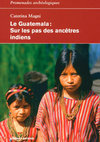 Research paper thumbnail of Le Guatemala : Sur les pas des ancêtres indiens