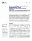 Research paper thumbnail of Output variability across animals and levels in a motor system