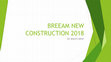 Research paper thumbnail of BREEAM UK New Construction 2018, So What’s New Presentation.pptx