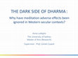 Research paper thumbnail of The Dark Side of Dharma: Why have meditation adverse effects been ignored in Western secular contexts?