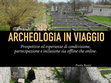 Research paper thumbnail of ARCHEOLOGIA IN VIAGGIO Prospettive ed esperienze di condivisione, partecipazione e inclusione sia offline che online.