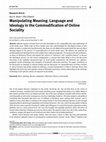 Research paper thumbnail of Manipulating Meaning: Language and Ideology in the Commodification of Online Sociality