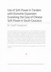 Research paper thumbnail of Use of Soft Power in Tandem with Economic Expansion: Examining the Case of Chinese Soft Power in South Caucasus