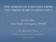 Research paper thumbnail of Making of england: From the Viking Wars to King Cnut. Smithsonian Associates. Lecture 1: From Raids to Conquest, 789-874