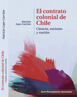 Research paper thumbnail of El Contrato Colonial de Chile. Ciencia, Racismo y Nación (libro completo)