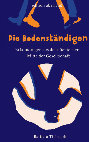 Research paper thumbnail of Die Bodenständigen. Erkundungen über die nüchterne Mitte der Gesellschaft, edition überlandt, Leipzig, 2020, 224 p.