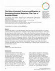 Research paper thumbnail of The Role of Informal, Unstructured Practice in Developing Football Expertise: The Case of Brazilian Pelada