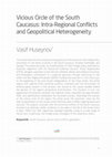 Research paper thumbnail of Vicious Circle of the South Caucasus: Intra-Regional Conflicts and Geopolitical Heterogeneity