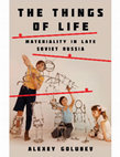 Research paper thumbnail of The Things of Life: Materiality in Late Soviet Russia