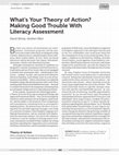 Research paper thumbnail of What's Your Theory of Action? Making Good Trouble With Literacy Assessment